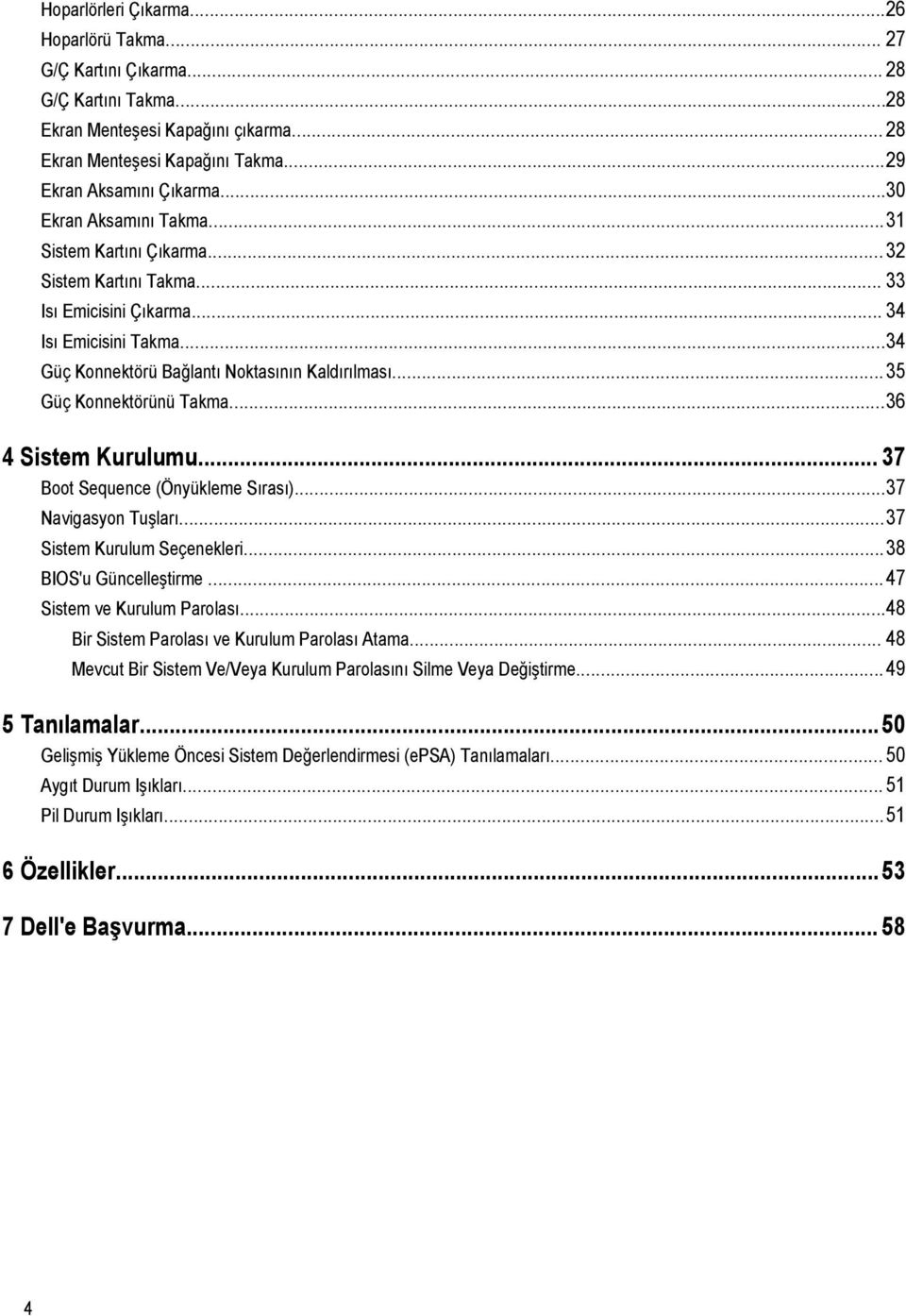 ..35 Güç Konnektörünü Takma...36 4 Sistem Kurulumu... 37 Boot Sequence (Önyükleme Sırası)...37 Navigasyon Tuşları...37 Sistem Kurulum Seçenekleri...38 BIOS'u Güncelleştirme.