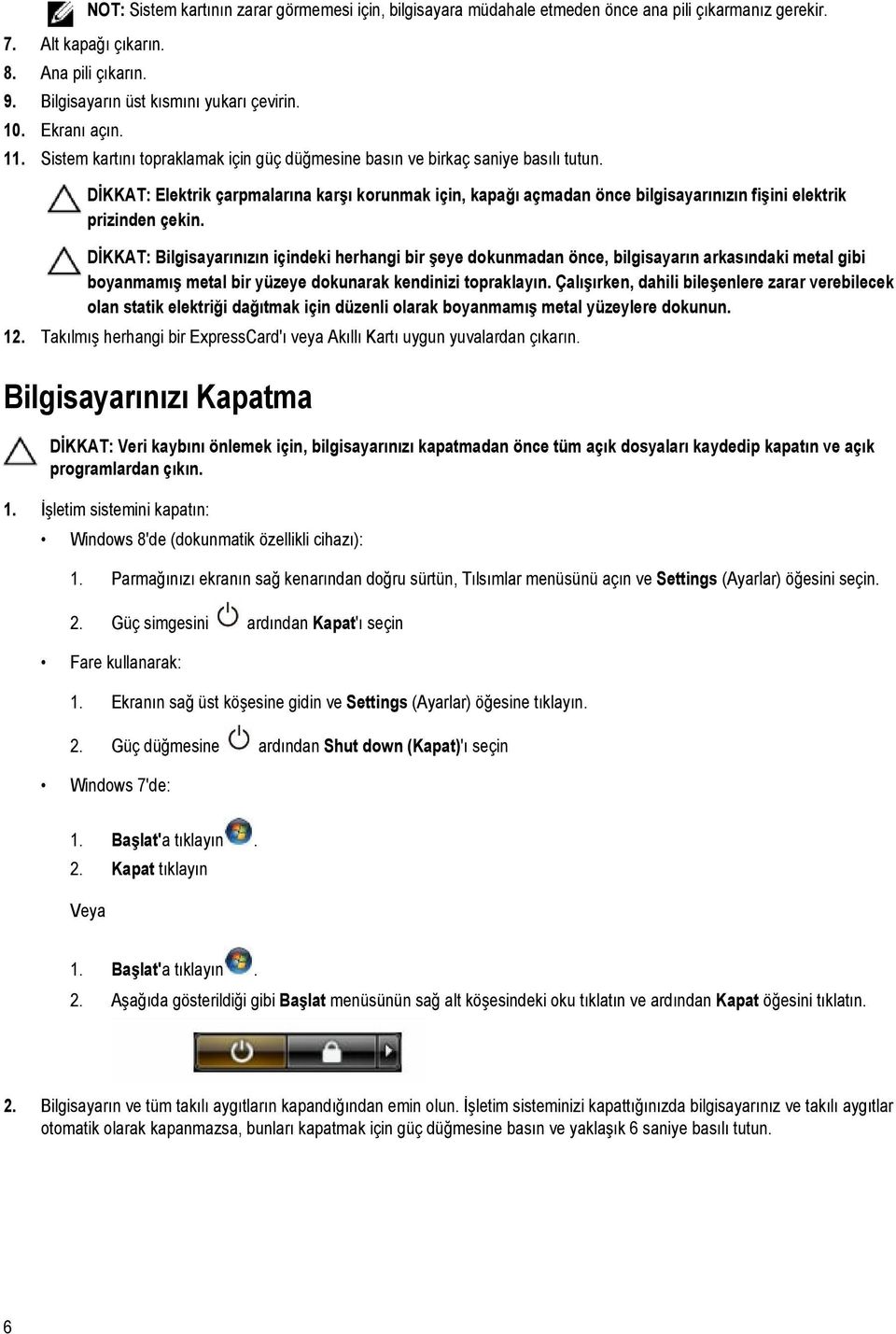 DİKKAT: Elektrik çarpmalarına karşı korunmak için, kapağı açmadan önce bilgisayarınızın fişini elektrik prizinden çekin.