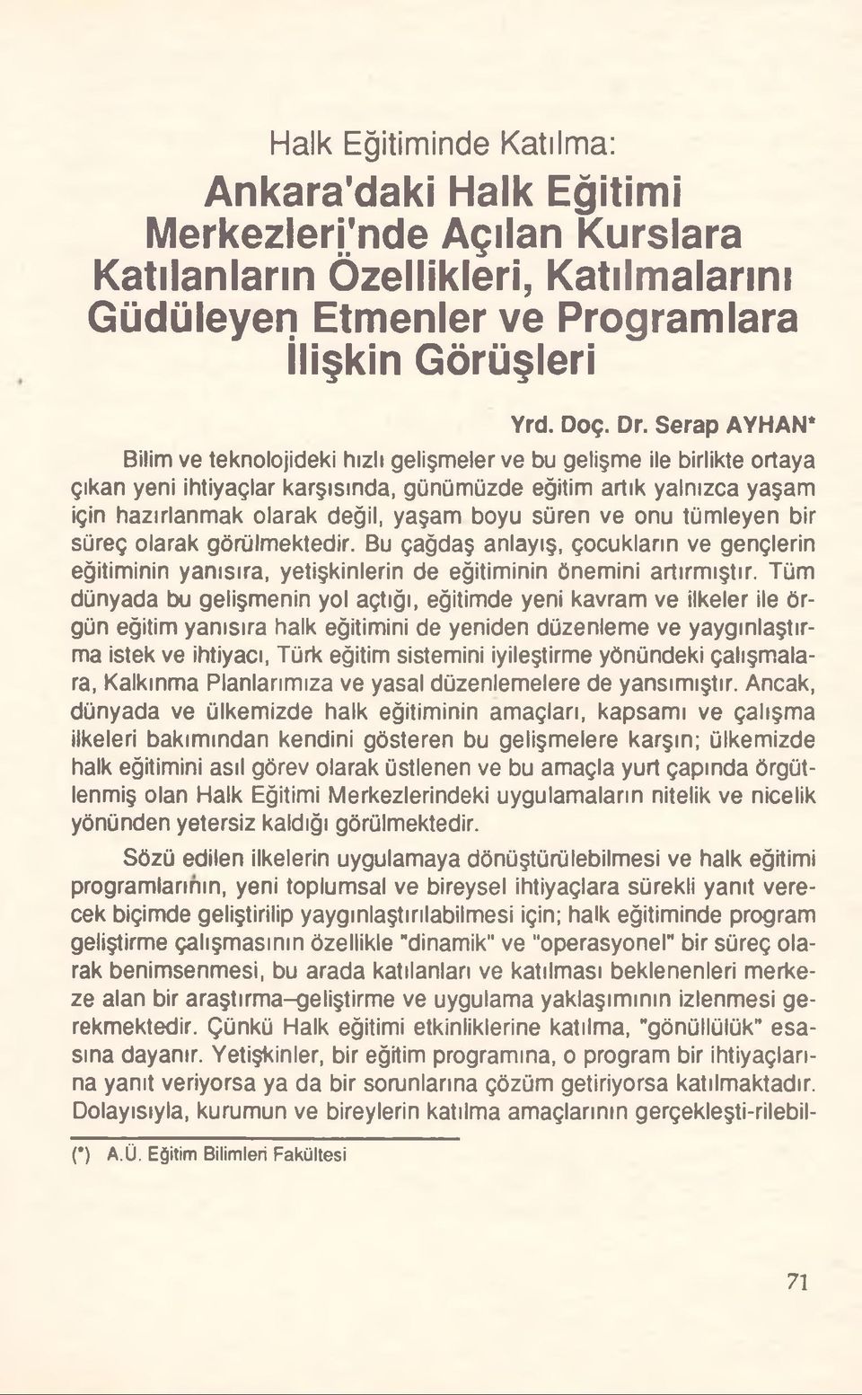 boyu süren ve onu tümleyen bir süreç olarak görülmektedir. Bu çağdaş anlayış, çocukların ve gençlerin eğitiminin yanısıra, yetişkinlerin de eğitiminin önemini artırmıştır.