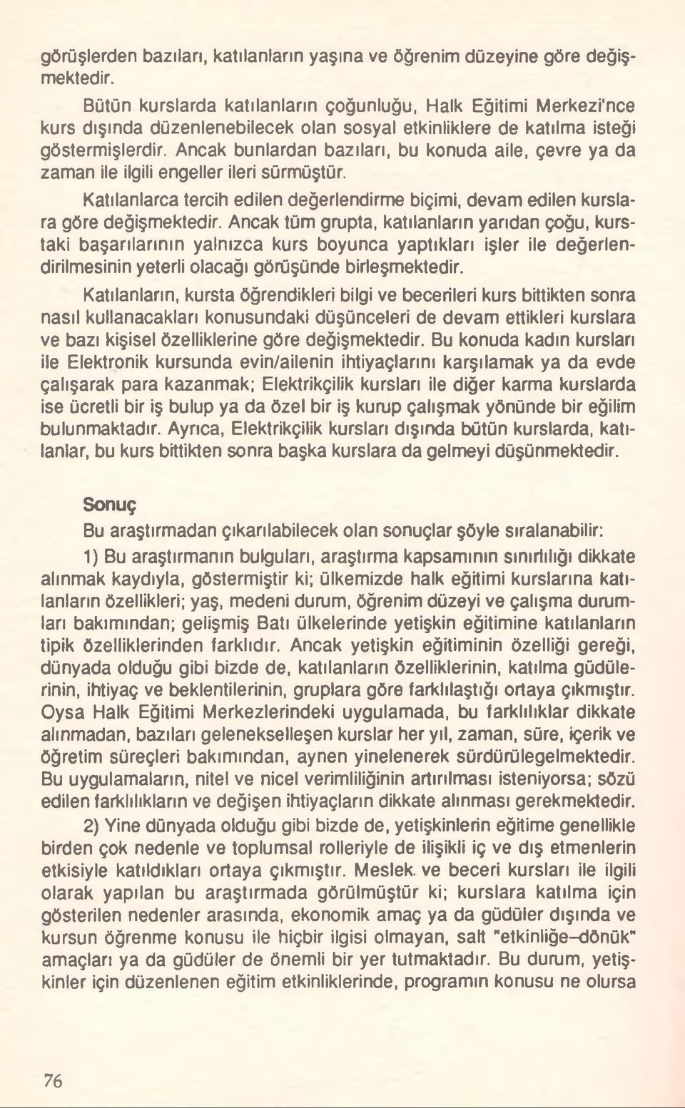 Ancak bunlardan bazıları, bu konuda aile, çevre ya da zaman ile ilgili engeller ileri sürmüştür. Katılanlarca tercih edilen değerlendirme biçimi, devam edilen kurslara göre değişmektedir.