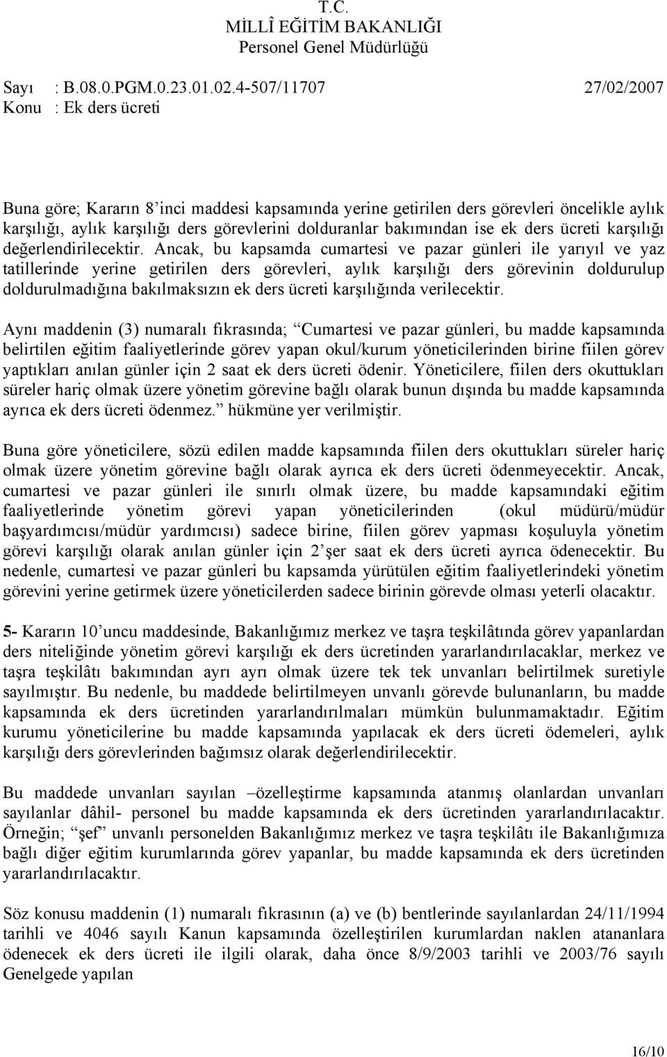 Ancak, bu kapsamda cumartesi ve pazar günleri ile yarıyıl ve yaz tatillerinde yerine getirilen ders görevleri, aylık karşılığı ders görevinin doldurulup doldurulmadığına bakılmaksızın ek ders ücreti