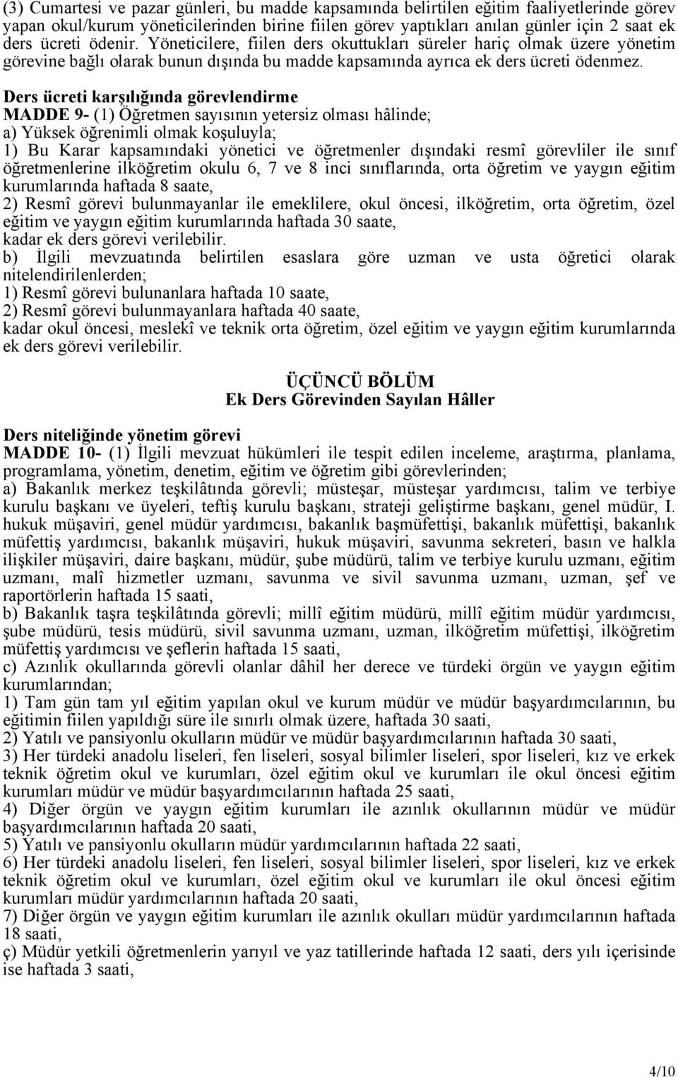 Ders ücreti karşılığında görevlendirme MADDE 9- (1) Öğretmen sayısının yetersiz olması hâlinde; a) Yüksek öğrenimli olmak koşuluyla; 1) Bu Karar kapsamındaki yönetici ve öğretmenler dışındaki resmî