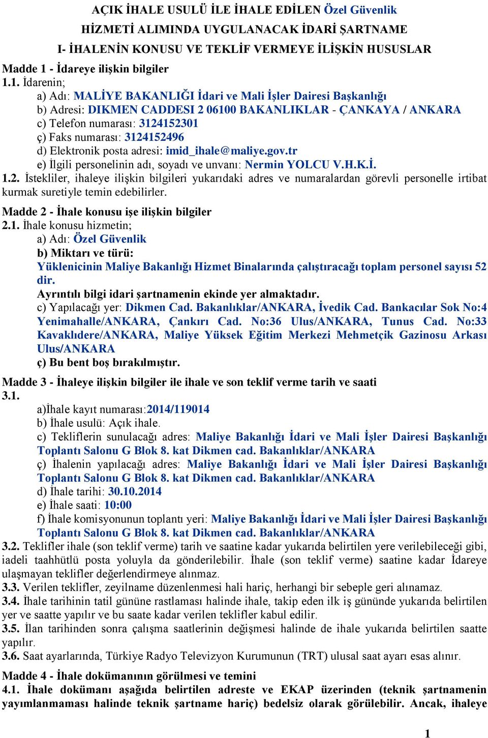 1. İdarenin; a) Adı: MALİYE BAKANLIĞI İdari ve Mali İşler Dairesi Başkanlığı b) Adresi: DIKMEN CADDESI 2 06100 BAKANLIKLAR - ÇANKAYA / ANKARA c) Telefon numarası: 3124152301 ç) Faks numarası: