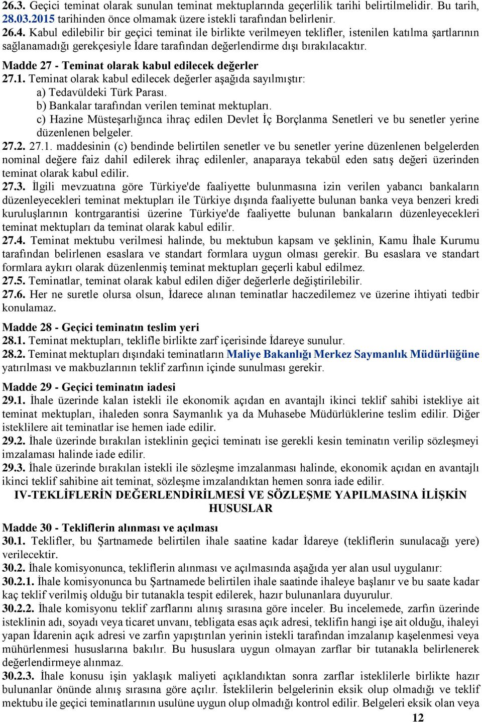 Madde 27 - Teminat olarak kabul edilecek değerler 27.1. Teminat olarak kabul edilecek değerler aşağıda sayılmıştır: a) Tedavüldeki Türk Parası. b) Bankalar tarafından verilen teminat mektupları.