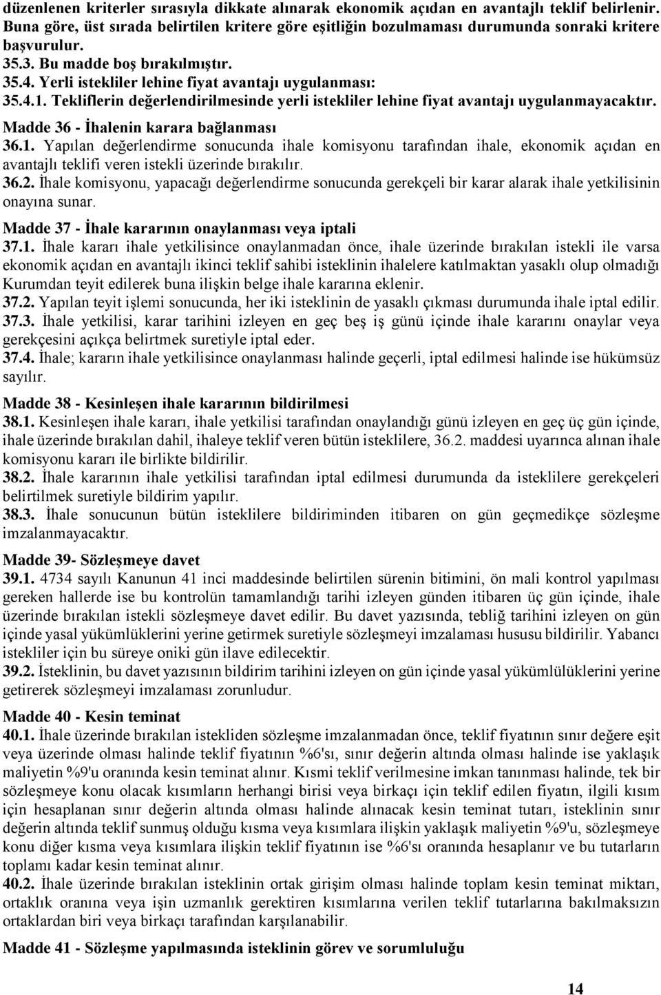 Yerli istekliler lehine fiyat avantajı uygulanması: 35.4.1. Tekliflerin değerlendirilmesinde yerli istekliler lehine fiyat avantajı uygulanmayacaktır. Madde 36 - İhalenin karara bağlanması 36.1. Yapılan değerlendirme sonucunda ihale komisyonu tarafından ihale, ekonomik açıdan en avantajlı teklifi veren istekli üzerinde bırakılır.