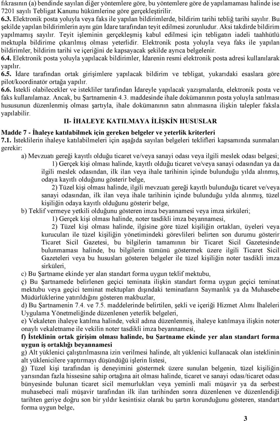 Aksi takdirde bildirim yapılmamış sayılır. Teyit işleminin gerçekleşmiş kabul edilmesi için tebligatın iadeli taahhütlü mektupla bildirime çıkarılmış olması yeterlidir.