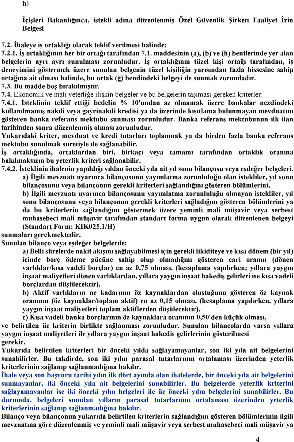 İş ortaklığının tüzel kişi ortağı tarafından, iş deneyimini göstermek üzere sunulan belgenin tüzel kişiliğin yarısından fazla hissesine sahip ortağına ait olması halinde, bu ortak (ğ) bendindeki