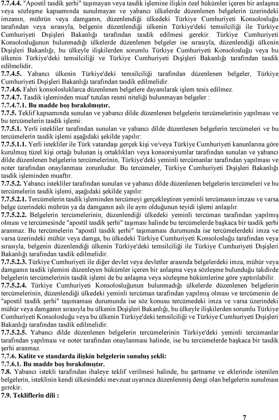 mührün veya damganın, düzenlendiği ülkedeki Türkiye Cumhuriyeti Konsolosluğu tarafından veya sırasıyla, belgenin düzenlendiği ülkenin Türkiye'deki temsilciliği ile Türkiye Cumhuriyeti Dışişleri