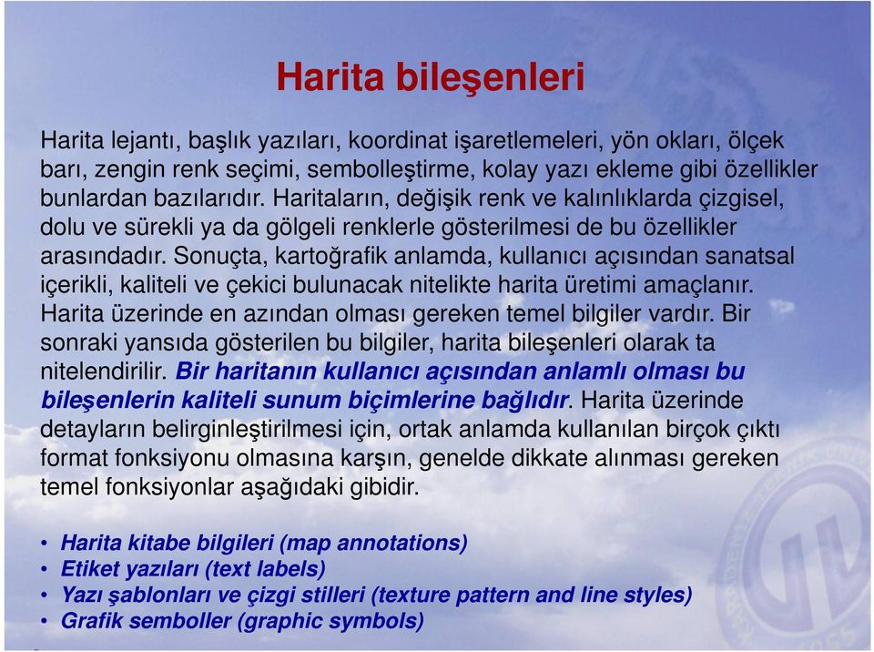 Sonuçta, kartoğrafik anlamda, kullanıcı açısından sanatsal içerikli, kaliteli ve çekici bulunacak nitelikte harita üretimi amaçlanır. Harita üzerinde en azından olması gereken temel bilgiler vardır.