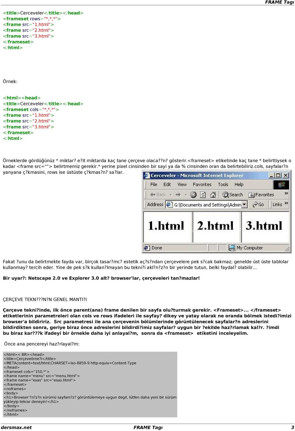<frameset> etiketinde kaç tane * belirttiysek o kadar <frame src=""> belirtmemiz gerekir.* yerine pixel cinsinden bir sayi ya da % cinsinden oran da belirtebiliriz.cols, sayfalar?n yanyana ç?