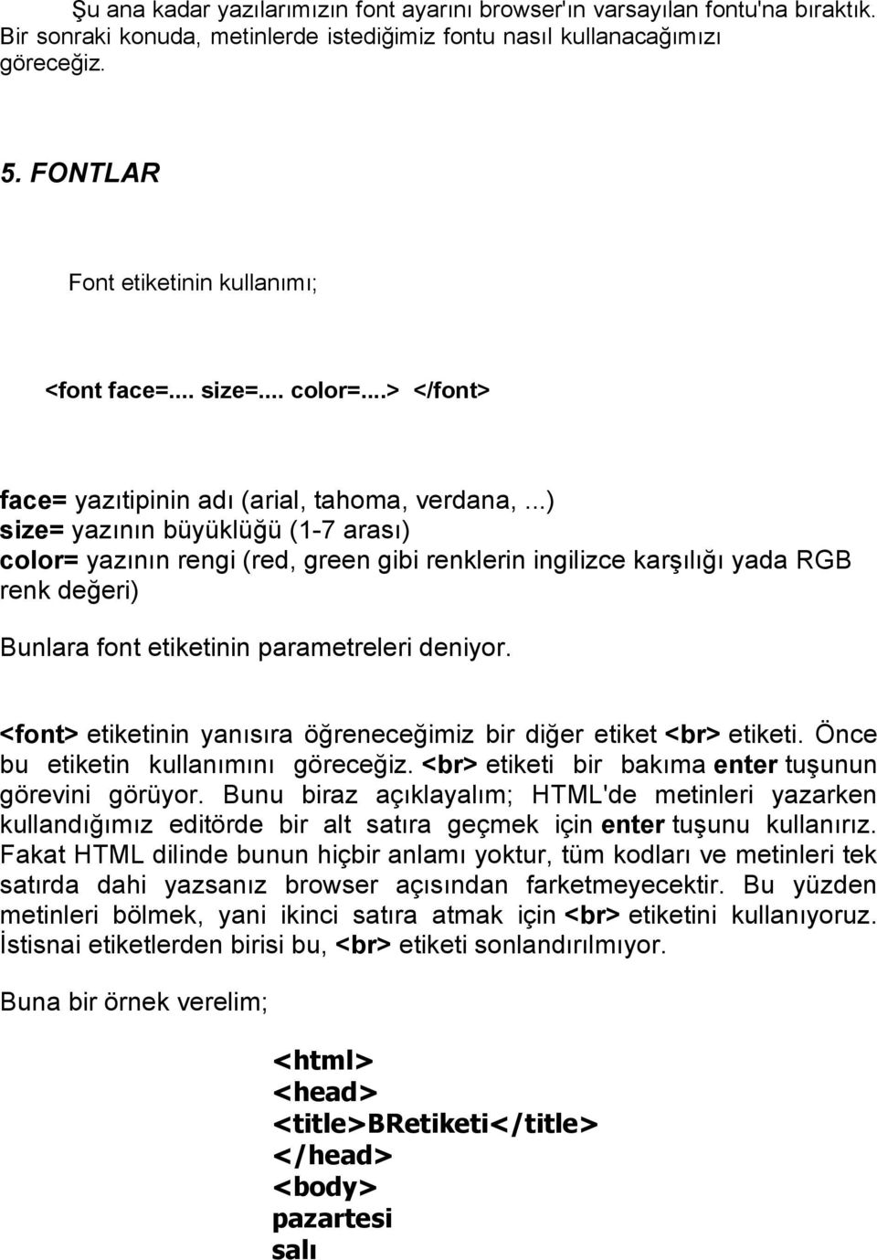 ..) size= yazının büyüklüğü (1-7 arası) color= yazının rengi (red, green gibi renklerin ingilizce karşılığı yada RGB renk değeri) Bunlara font etiketinin parametreleri deniyor.