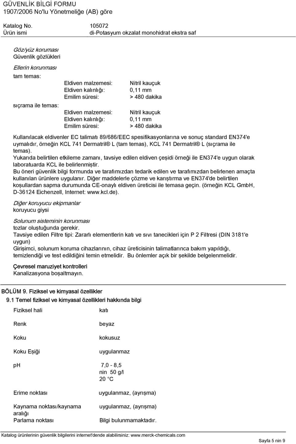 temas), KCL 741 Dermatril L (sıçrama ile temas). Yukarıda belirtilen etkileme zamanı, tavsiye edilen eldiven çeşidi örneği ile EN374'e uygun olarak laboratuarda KCL ile belirlenmiştir.