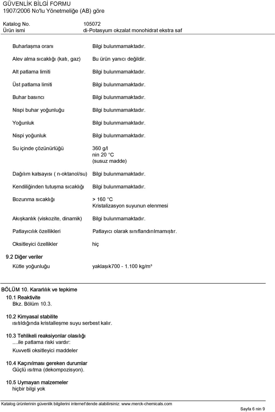 özellikleri Oksitleyici özellikler Patlayıcı olarak sınıflandırılmamıştır. hiç 9.2 Diğer veriler Kütle yoğunluğu yaklaşık700-1.100 kg/m³ BÖLÜM 10. Kararlılık ve tepkime 10.1 Reaktivite Bkz. Bölüm 10.