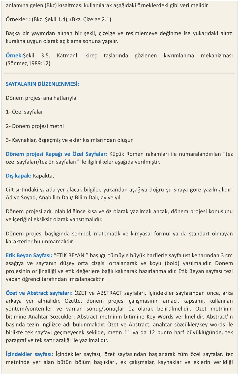 Katmanlı kireç taşlarında gözlenen kıvrımlanma mekanizması (Sönmez,1989:12) SAYFALARIN DÜZENLENMESİ: Dönem projesi ana hatlarıyla 1- Özel sayfalar 2- Dönem projesi metni 3- Kaynaklar, özgeçmiş ve