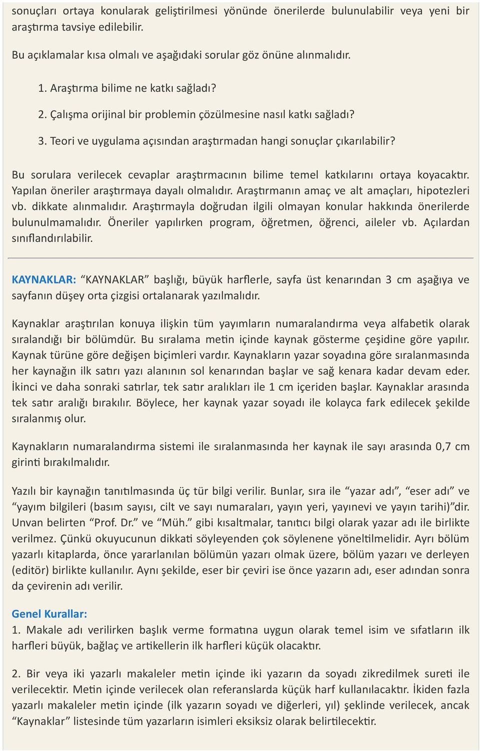 Bu sorulara verilecek cevaplar araş rmacının bilime temel katkılarını ortaya koyacak r. Yapılan öneriler araş rmaya dayalı olmalıdır. Araş rmanın amaç ve alt amaçları, hipotezleri vb.