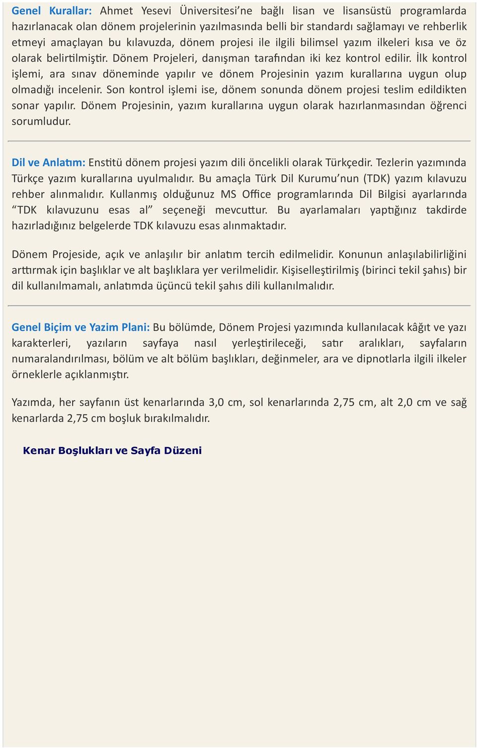 İlk kontrol işlemi, ara sınav döneminde yapılır ve dönem Projesinin yazım kurallarına uygun olup olmadığı incelenir.