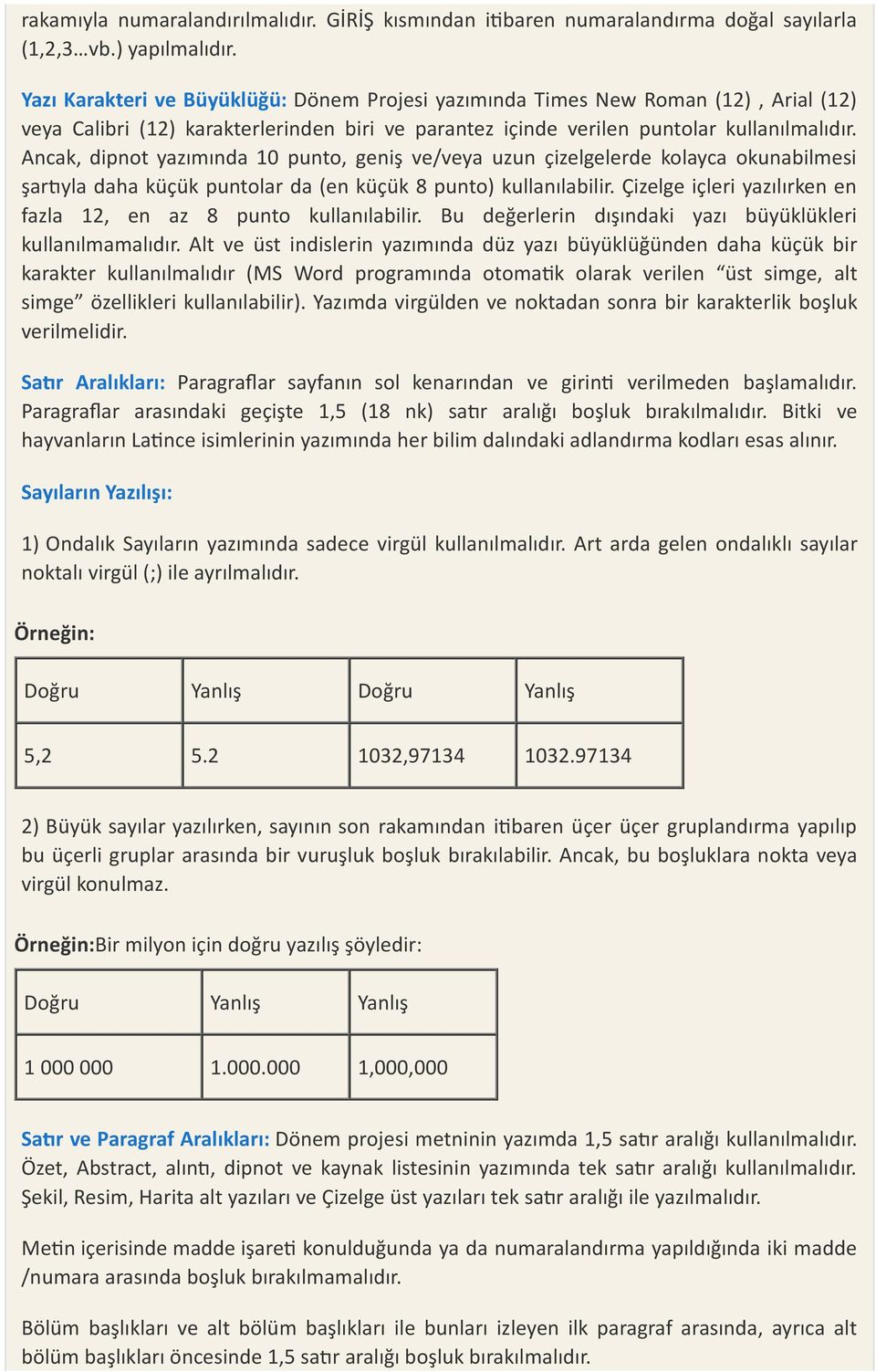 Ancak, dipnot yazımında 10 punto, geniş ve/ uzun çizelgelerde kolayca okunabilmesi şar yla daha küçük puntolar da (en küçük 8 punto) kullanılabilir.