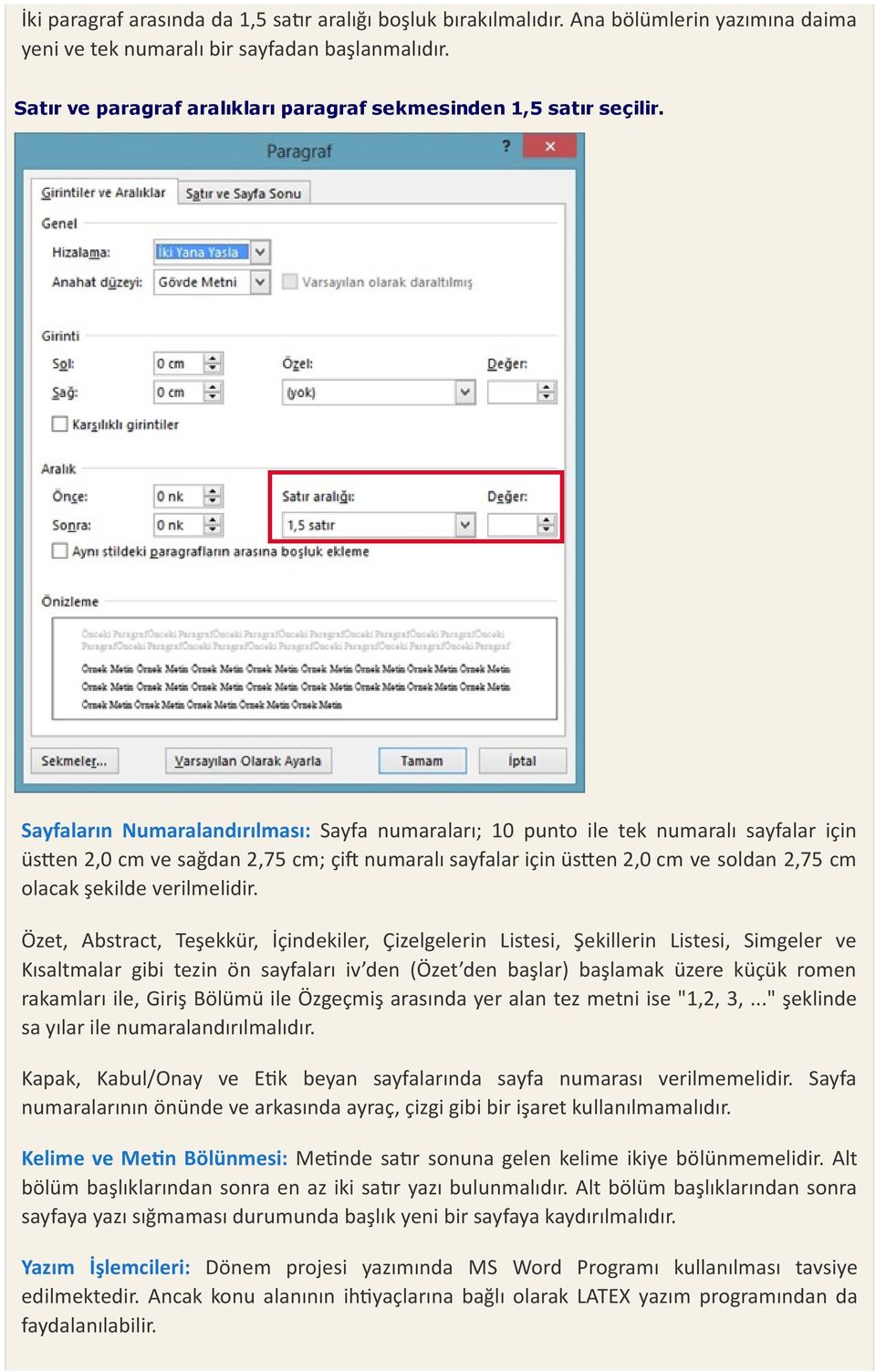 Sayfaların Numaralandırılması: Sayfa numaraları; 10 punto ile tek numaralı sayfalar için üs en 2,0 cm ve sağdan 2,75 cm; çi numaralı sayfalar için üs en 2,0 cm ve soldan 2,75 cm olacak şekilde