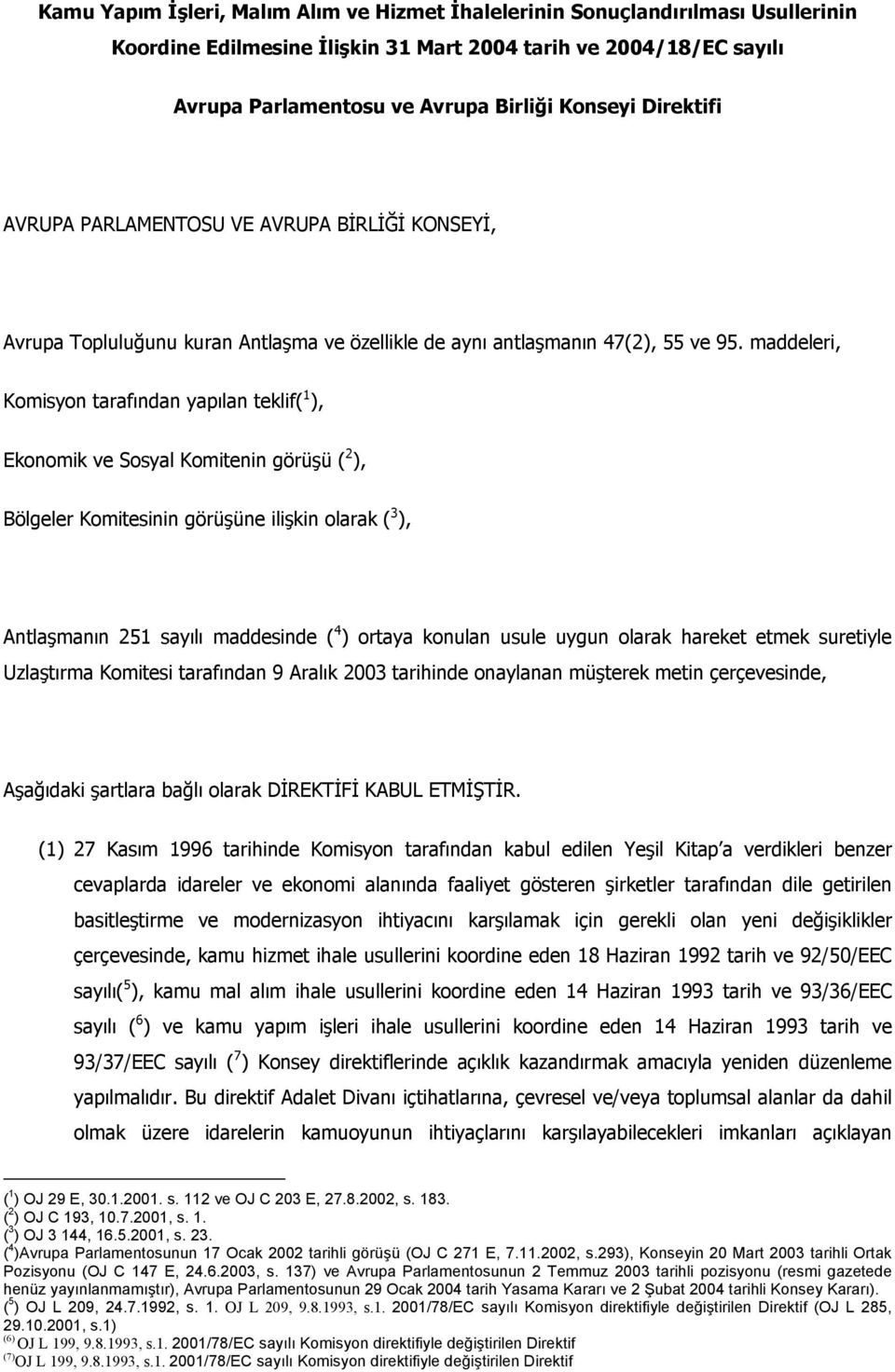 maddeleri, Komisyon tarafından yapılan teklif( 1 ), Ekonomik ve Sosyal Komitenin görüşü ( 2 ), Bölgeler Komitesinin görüşüne ilişkin olarak ( 3 ), Antlaşmanın 251 sayılı maddesinde ( 4 ) ortaya