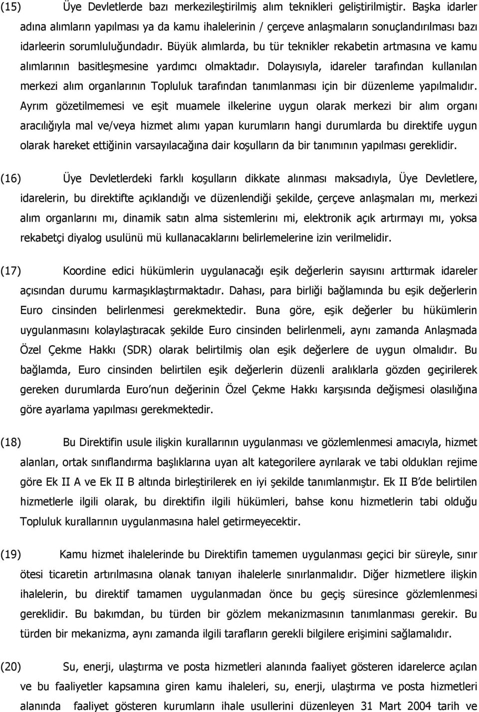 Büyük alımlarda, bu tür teknikler rekabetin artmasına ve kamu alımlarının basitleşmesine yardımcı olmaktadır.