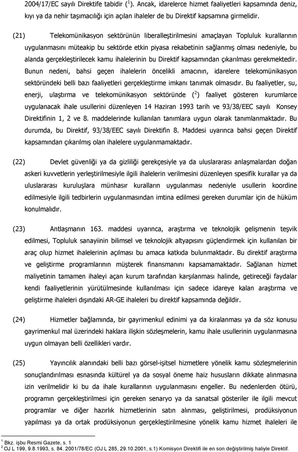 gerçekleştirilecek kamu ihalelerinin bu Direktif kapsamından çıkarılması gerekmektedir.