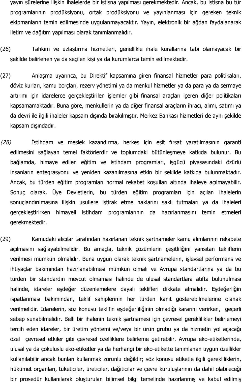 Yayın, elektronik bir ağdan faydalanarak iletim ve dağıtım yapılması olarak tanımlanmalıdır.