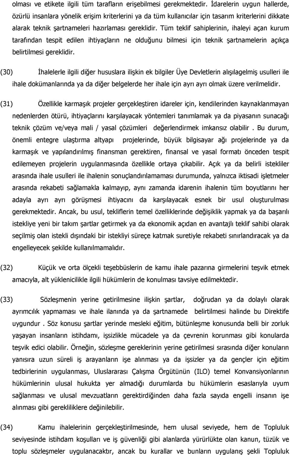 Tüm teklif sahiplerinin, ihaleyi açan kurum tarafından tespit edilen ihtiyaçların ne olduğunu bilmesi için teknik şartnamelerin açıkça belirtilmesi gereklidir.