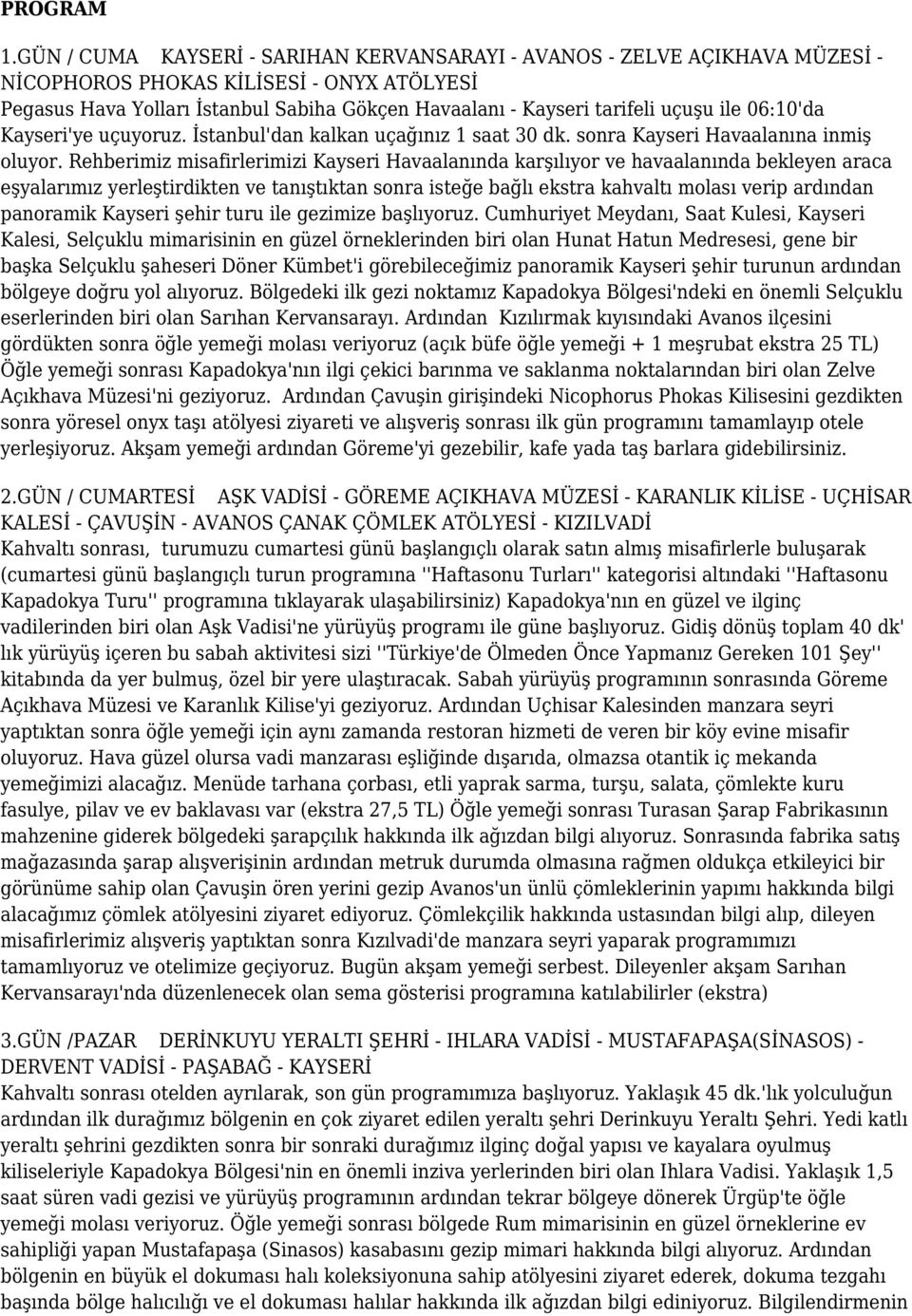 ile 06:10'da Kayseri'ye uçuyoruz. İstanbul'dan kalkan uçağınız 1 saat 30 dk. sonra Kayseri Havaalanına inmiş oluyor.