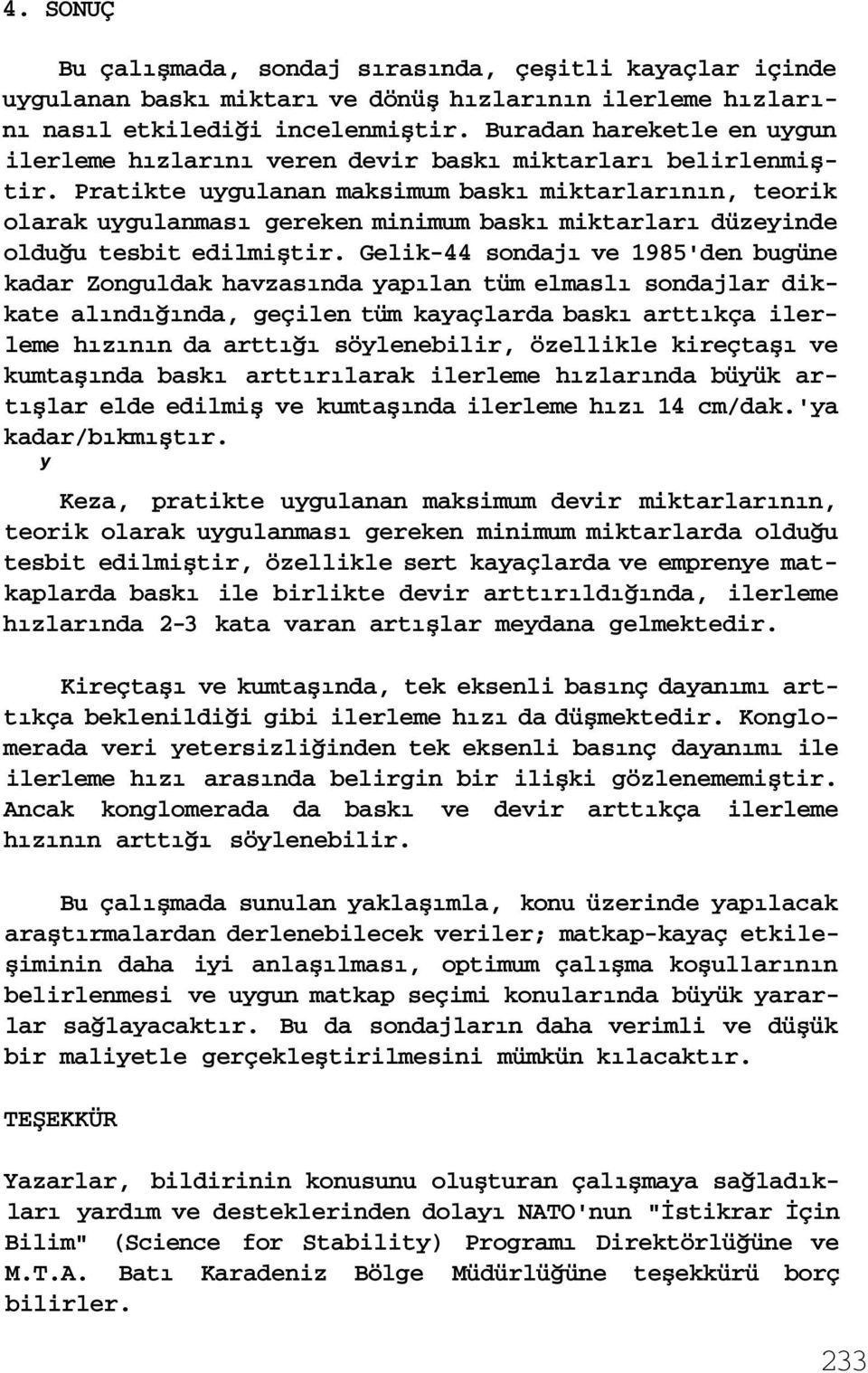 Pratikte uygulanan maksimum baskı miktarlarının, teorik olarak uygulanması gereken minimum baskı miktarları düzeyinde olduğu tesbit edilmiştir.