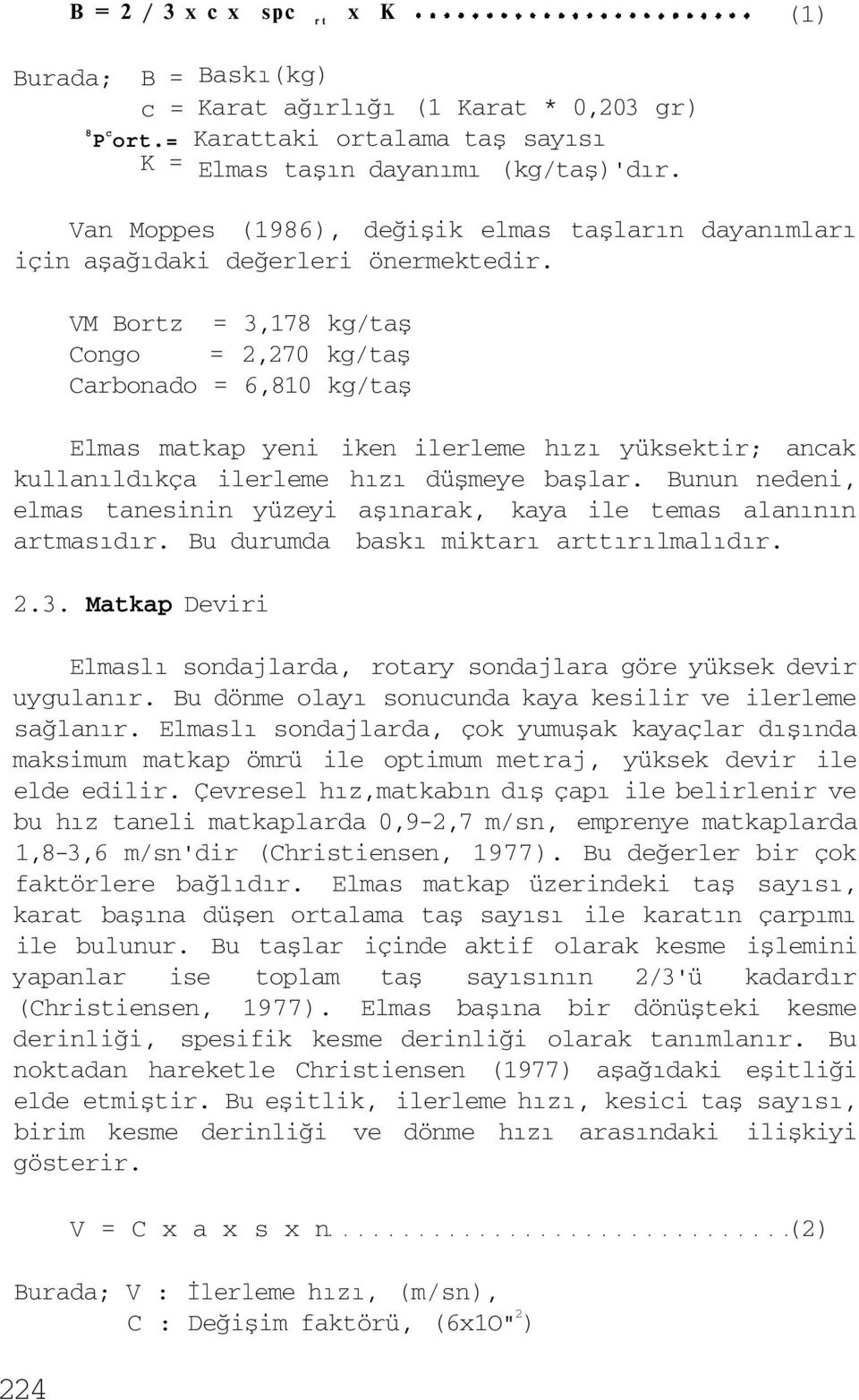 VM Bortz = 3,178 kg/taş Congo = 2,270 kg/taş Carbonado = 6,810 kg/taş Elmas matkap yeni iken ilerleme hızı yüksektir; ancak kullanıldıkça ilerleme hızı düşmeye başlar.