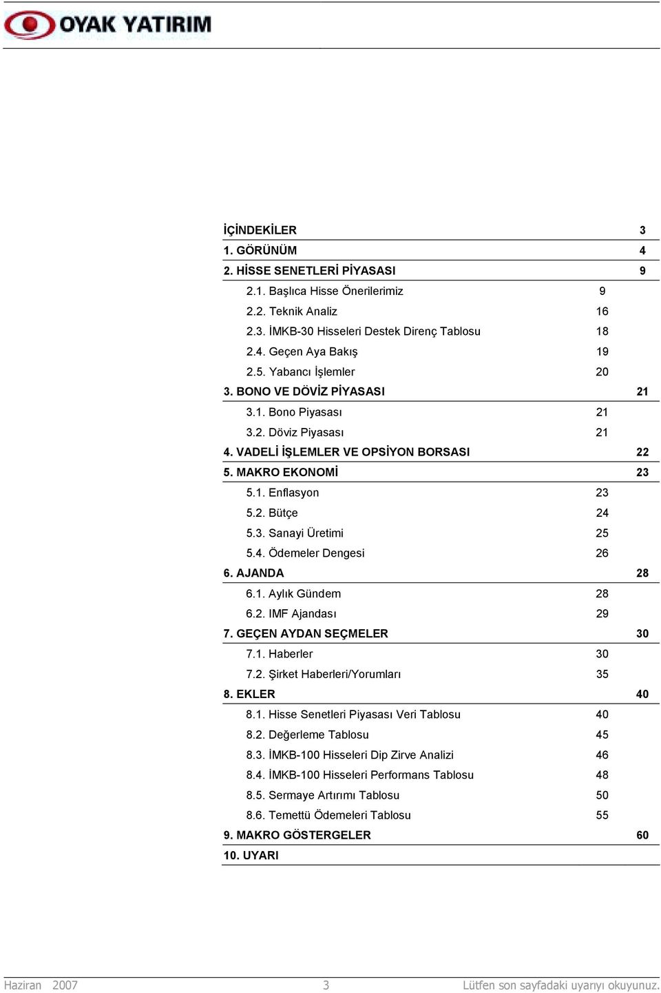 4. Ödemeler Dengesi 26 6. AJANDA 28 6.1. Aylõk Gündem 28 6.2. IMF Ajandasõ 29 7. GEÇEN AYDAN SEÇMELER 30 7.1. Haberler 30 7.2. Şirket Haberleri/Yorumlarõ 35 8. EKLER 40 8.1. Hisse Senetleri Piyasasõ Veri Tablosu 40 8.