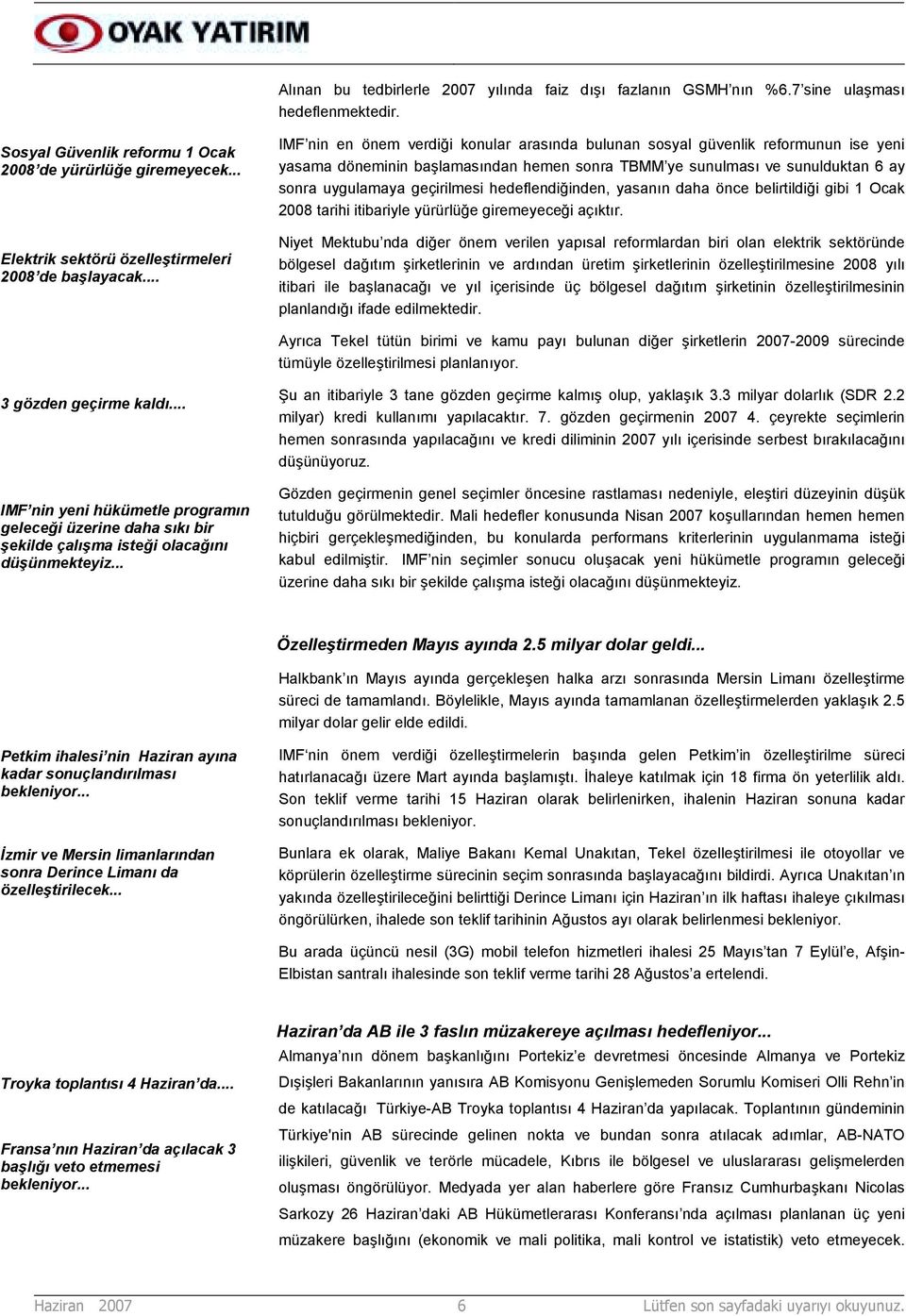 .. IMF nin en önem verdiği konular arasõnda bulunan sosyal güvenlik reformunun ise yeni yasama döneminin başlamasõndan hemen sonra TBMM ye sunulmasõ ve sunulduktan 6 ay sonra uygulamaya geçirilmesi