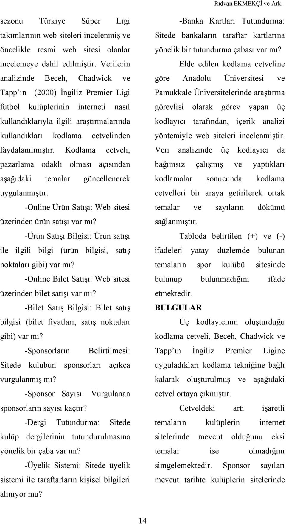 faydalanılmıştır. Kodlama cetveli, pazarlama odaklı olması açısından aşağıdaki temalar güncellenerek uygulanmıştır. -Online Ürün Satışı: Web sitesi üzerinden ürün satışı var mı?