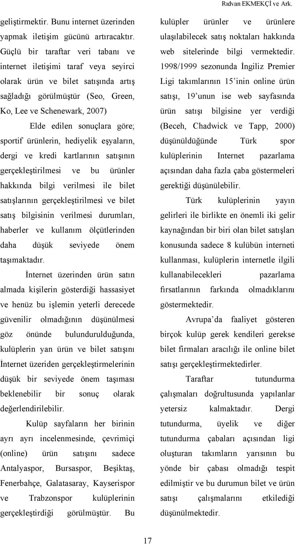 göre; sportif ürünlerin, hediyelik eşyaların, dergi ve kredi kartlarının satışının gerçekleştirilmesi ve bu ürünler hakkında bilgi verilmesi ile bilet satışlarının gerçekleştirilmesi ve bilet satış