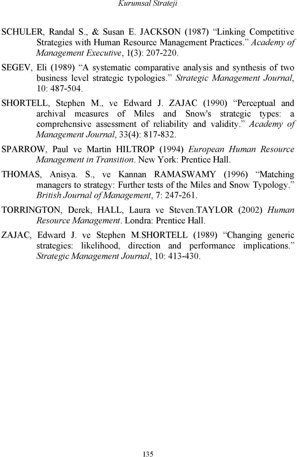 ZAJAC (1990) Perceptual and archival measures of Miles and Snow's strategic types: a comprehensive assessment of reliability and validity. Academy of Management Journal, 33(4): 817-832.