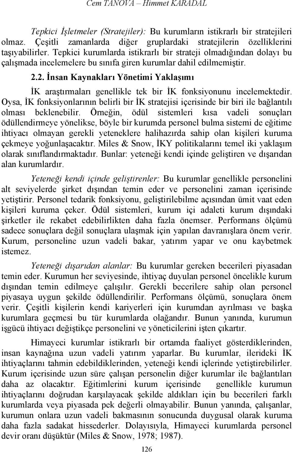 2. İnsan Kaynakları Yönetimi Yaklaşımı İK araştırmaları genellikle tek bir İK fonksiyonunu incelemektedir.