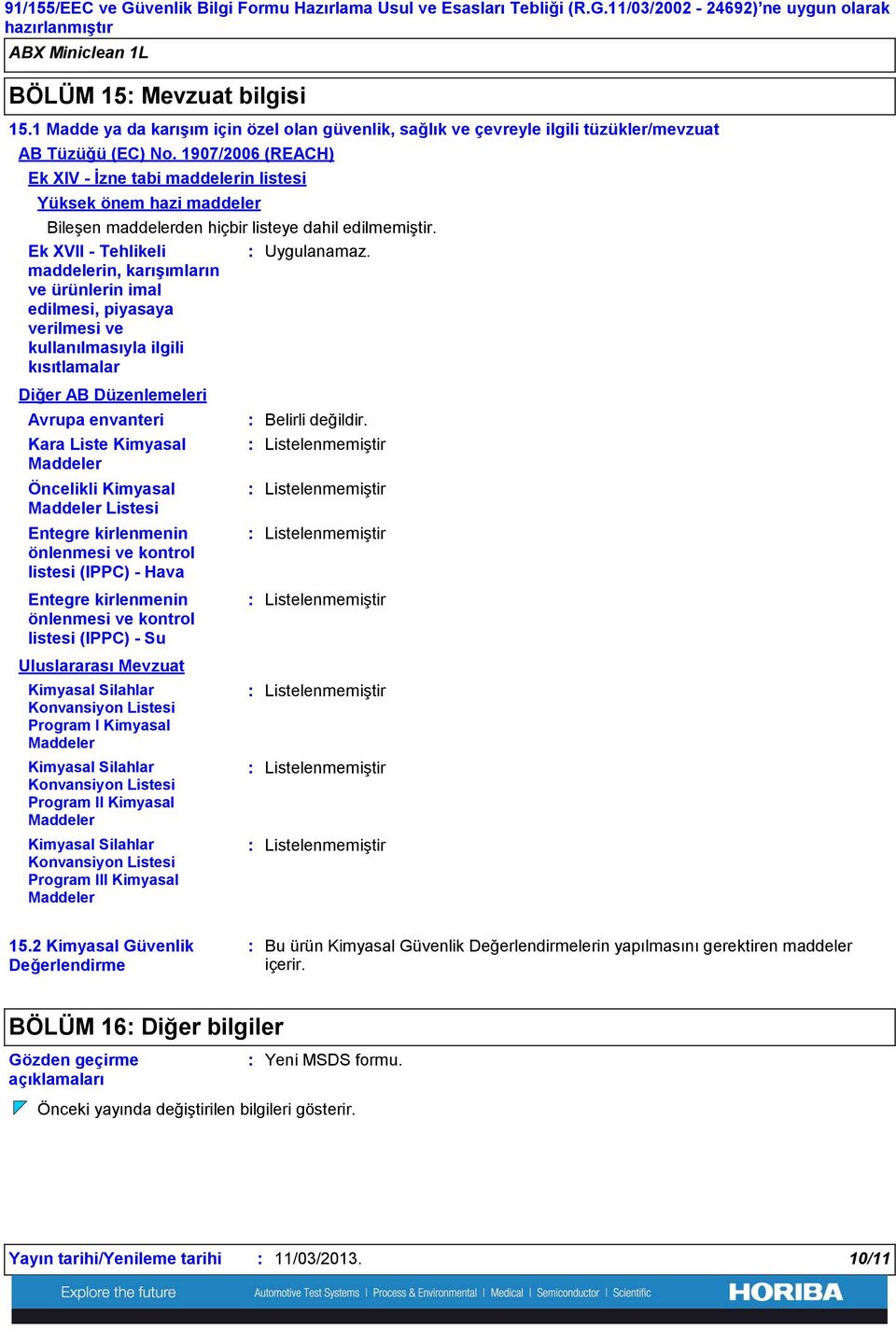 1907/2006 (REACH) Ek XIV İzne tabi maddelerin listesi Yüksek önem hazi maddeler Bileşen maddelerden hiçbir listeye dahil edilmemiştir.