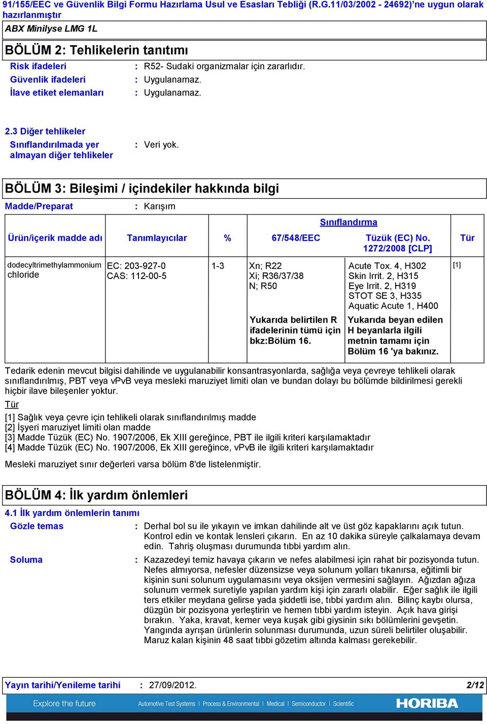 3 Diğer tehlikeler Sınıflandırılmada yer almayan diğer tehlikeler BÖLÜM 3 Bileşimi / içindekiler hakkında bilgi Madde/Preparat Ürün/içerik madde adı dodecyltrimethylammonium chloride Karışım Mesleki