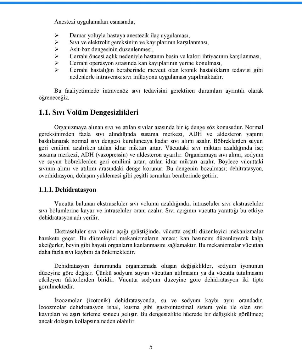 gibi nedenlerle intravenöz sıvı infüzyonu uygulaması yapılmaktadır. Bu faaliyetimizde intravenöz sıvı tedavisini gerektiren durumları ayrıntılı olarak öğreneceğiz. 1.