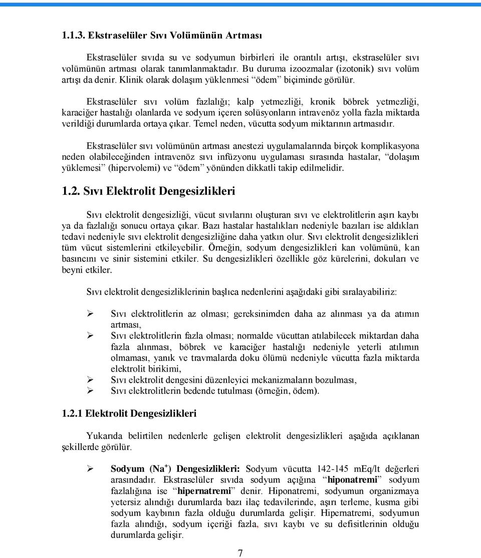 Ekstraselüler sıvı volüm fazlalığı; kalp yetmezliği, kronik böbrek yetmezliği, karaciğer hastalığı olanlarda ve sodyum içeren solüsyonların intravenöz yolla fazla miktarda verildiği durumlarda ortaya