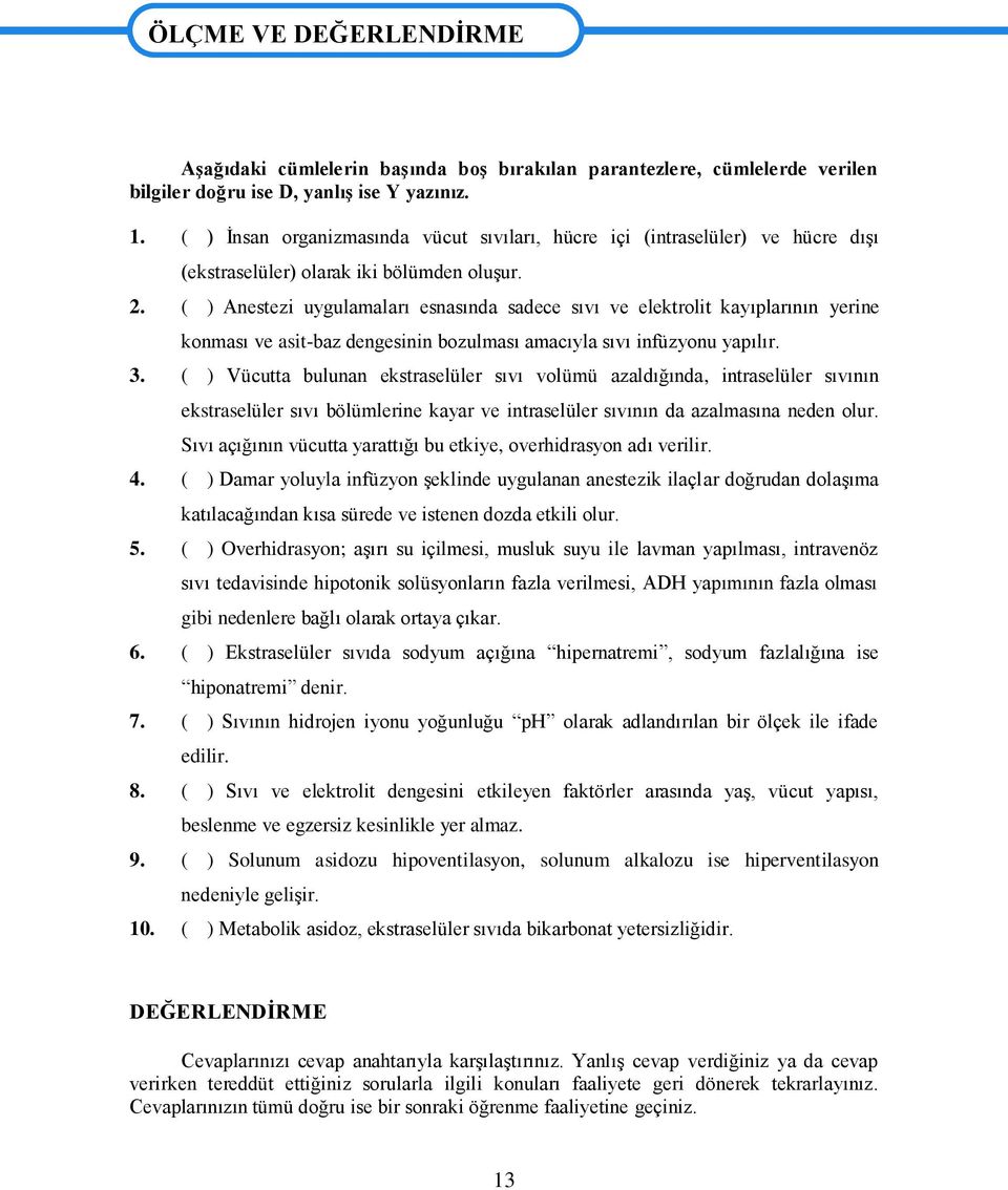 ( ) Anestezi uygulamaları esnasında sadece sıvı ve elektrolit kayıplarının yerine konması ve asit-baz dengesinin bozulması amacıyla sıvı infüzyonu yapılır. 3.