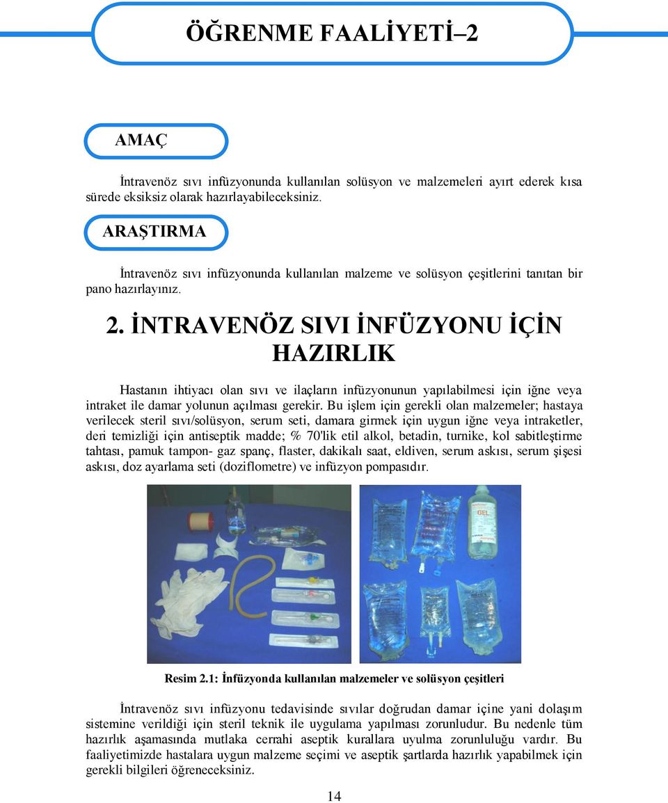 ĠNTRAVENÖZ SIVI ĠNFÜZYONU ĠÇĠN HAZIRLIK Hastanın ihtiyacı olan sıvı ve ilaçların infüzyonunun yapılabilmesi için iğne veya intraket ile damar yolunun açılması gerekir.