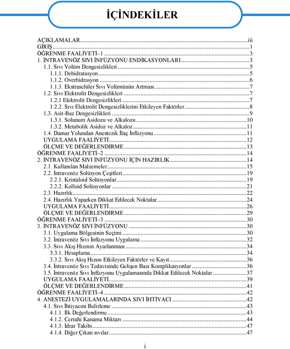 3. Asit-Baz Dengesizlikleri... 9 1.3.1. Solunum Asidozu ve Alkalozu... 10 1.3.2. Metabolik Asidoz ve Alkaloz... 11 1.4. Damar Yolundan Anestezik Ġlaç Ġnfüzyonu... 11 UYGULAMA FAALĠYETĠ.