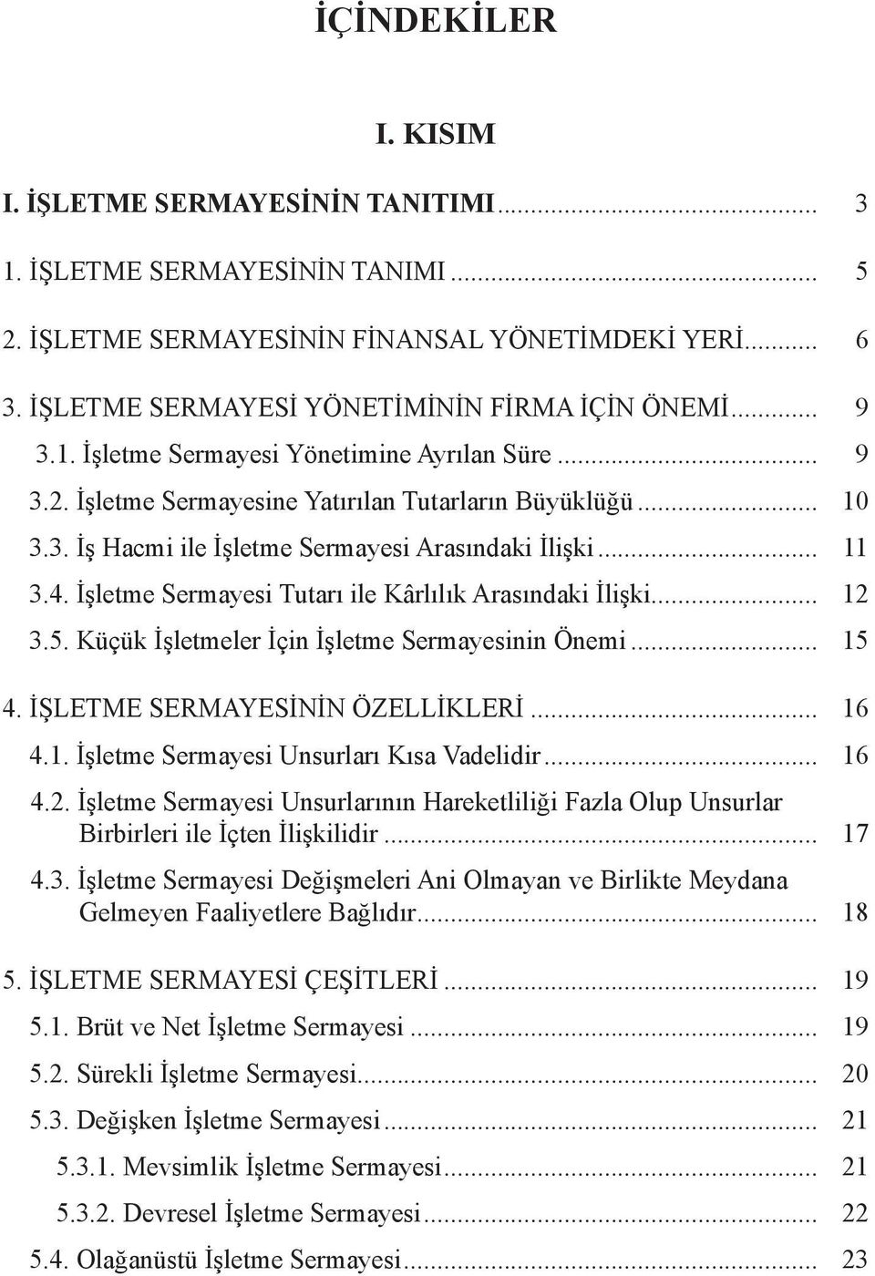 .. 11 3.4. İşletme Sermayesi Tutarı ile Kârlılık Arasındaki İlişki... 12 3.5. Küçük İşletmeler İçin İşletme Sermayesinin Önemi... 15 4. İŞLETME SERMAYESİNİN ÖZELLİKLERİ... 16 4.1. İşletme Sermayesi Unsurları Kısa Vadelidir.