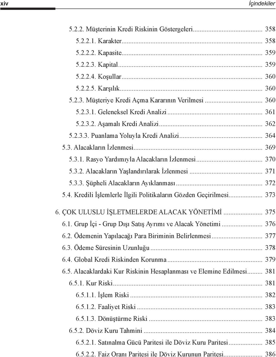 .. 370 5.3.2. Alacakların Yaşlandırılarak İzlenmesi... 371 5.3.3. Şüpheli Alacakların Ayıklanması... 372 5.4. Kredili İşlemlerle İlgili Politikaların Gözden Geçirilmesi... 373 6.