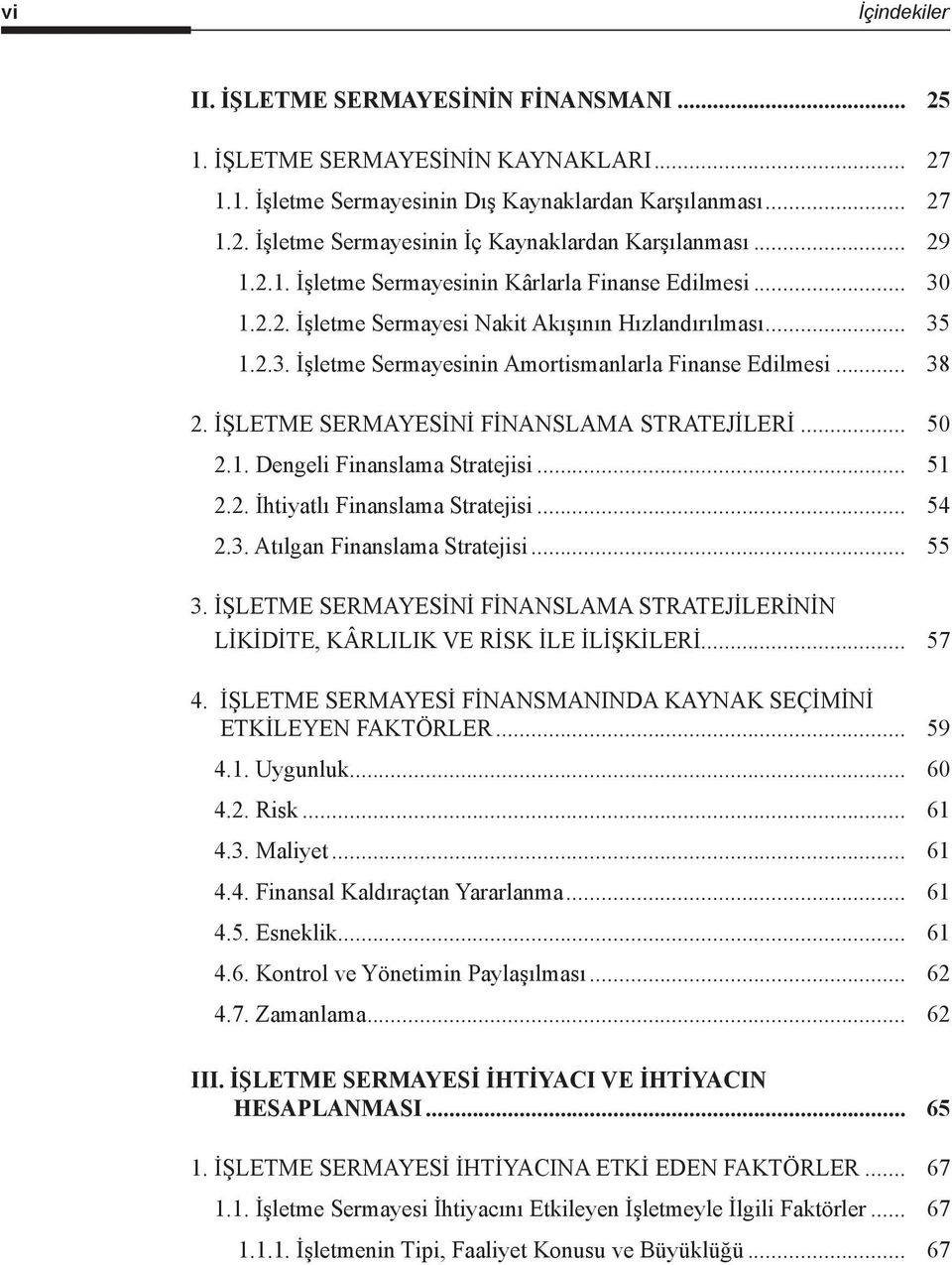 İŞLETME SERMAYESİNİ FİNANSLAMA STRATEJİLERİ... 50 2.1. Dengeli Finanslama Stratejisi... 51 2.2. İhtiyatlı Finanslama Stratejisi... 54 2.3. Atılgan Finanslama Stratejisi... 55 3.