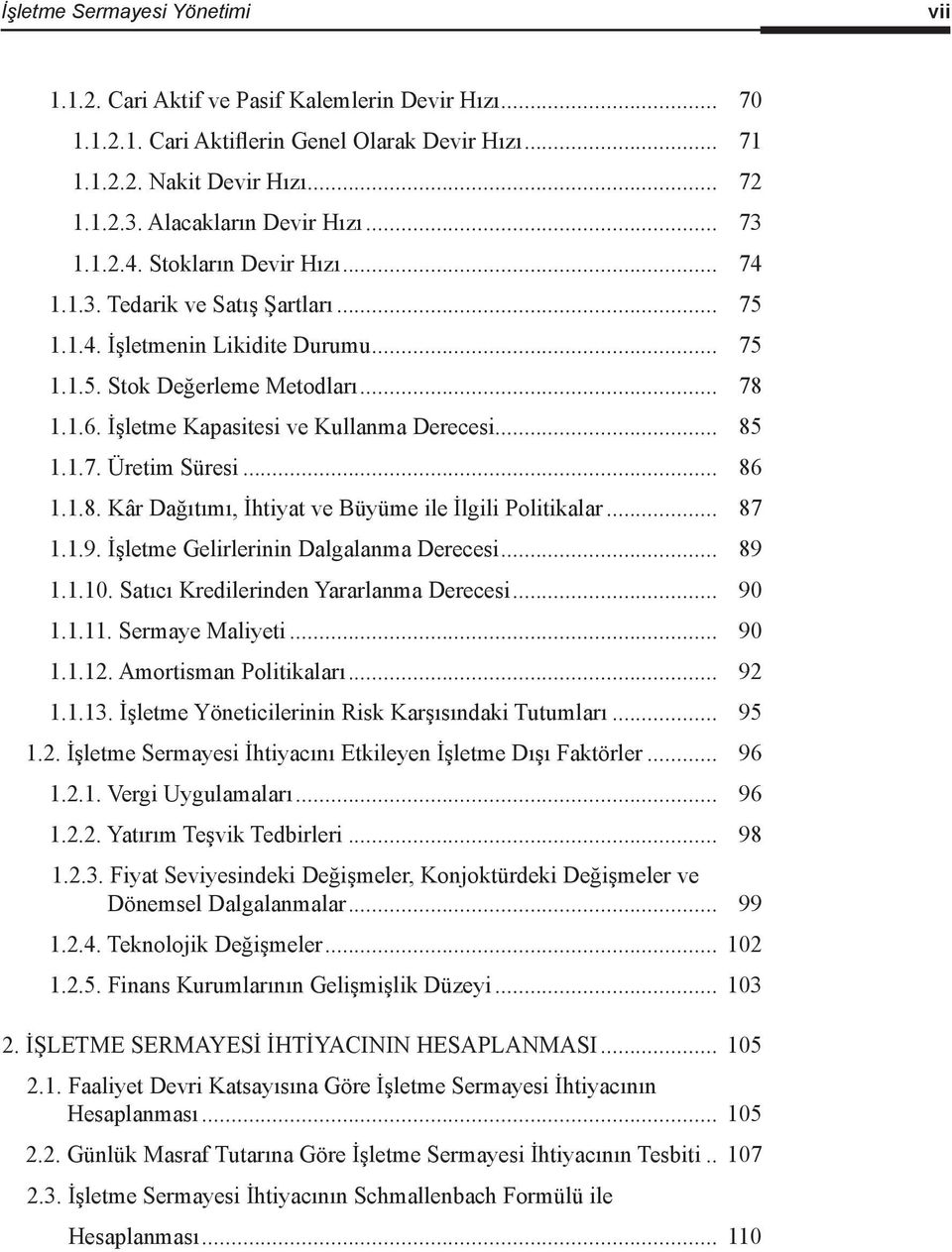 İşletme Kapasitesi ve Kullanma Derecesi... 85 1.1.7. Üretim Süresi... 86 1.1.8. Kâr Dağıtımı, İhtiyat ve Büyüme ile İlgili Politikalar... 87 1.1.9. İşletme Gelirlerinin Dalgalanma Derecesi... 89 1.1.10.