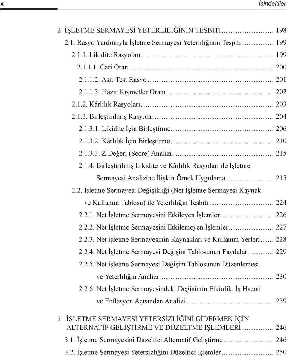 1.3.3. Z Değeri (Score) Analizi... 215 2.1.4. Birleştirilmiş Likidite ve Kârlılık Rasyoları ile İşletme Sermayesi Analizine İlişkin Örnek Uygulama... 215 2.2. İşletme Sermayesi Değişikliği (Net İşletme Sermayesi Kaynak ve Kullanım Tablosu) ile Yeterliliğin Tesbiti.