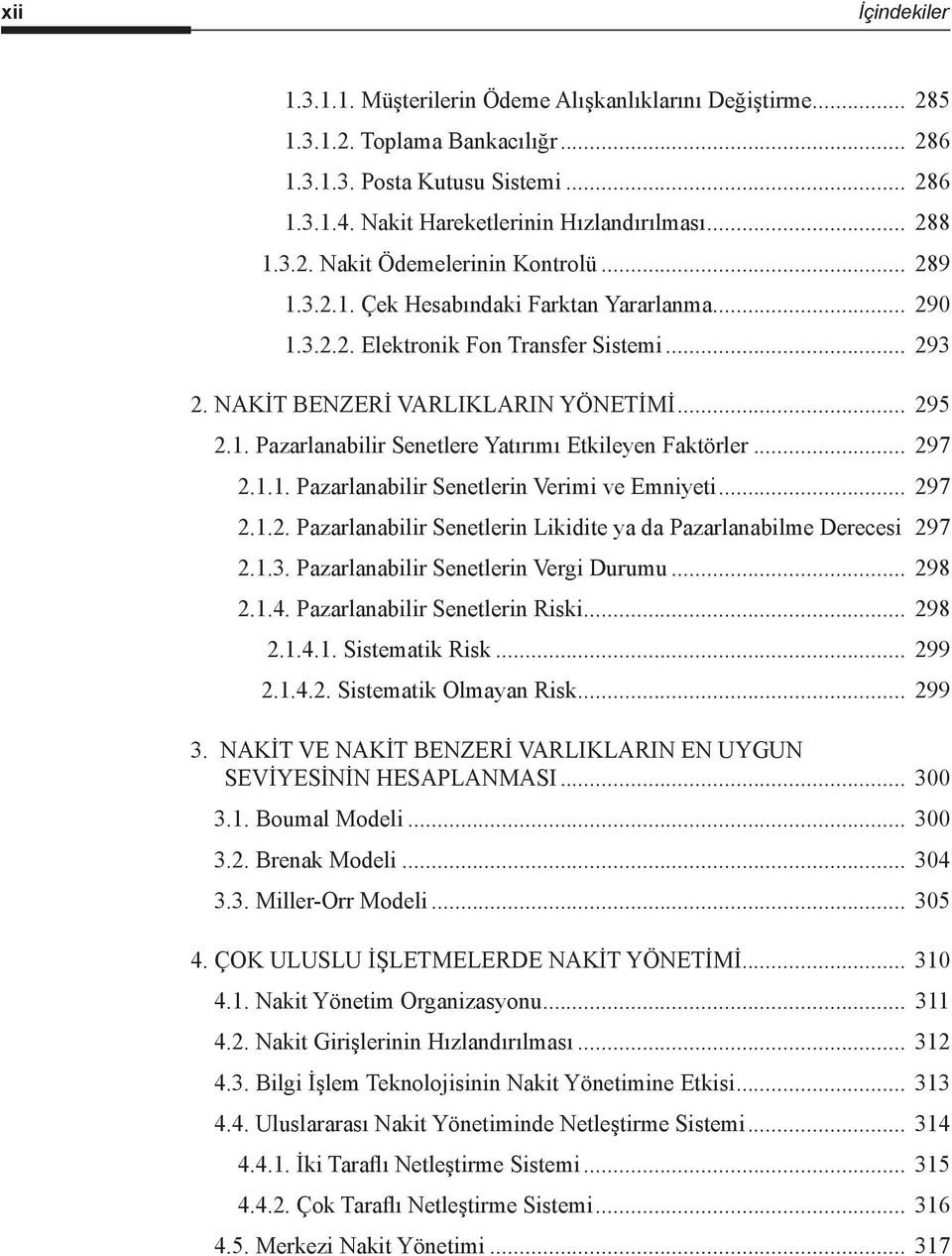 .. 297 2.1.1. Pazarlanabilir Senetlerin Verimi ve Emniyeti... 297 2.1.2. Pazarlanabilir Senetlerin Likidite ya da Pazarlanabilme Derecesi. 297 2.1.3. Pazarlanabilir Senetlerin Vergi Durumu... 298 2.1.4.