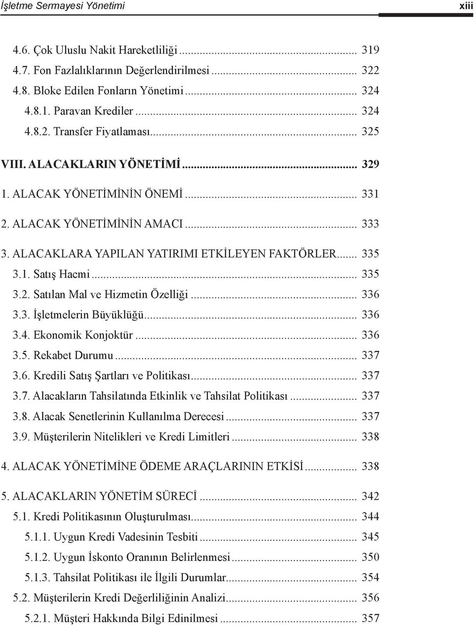 .. 336 3.3. İşletmelerin Büyüklüğü... 336 3.4. Ekonomik Konjoktür... 336 3.5. Rekabet Durumu... 337 3.6. Kredili Satış Şartları ve Politikası... 337 3.7. Alacakların Tahsilatında Etkinlik ve Tahsilat Politikası.